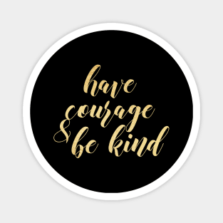 Have courage and be kind Magnet